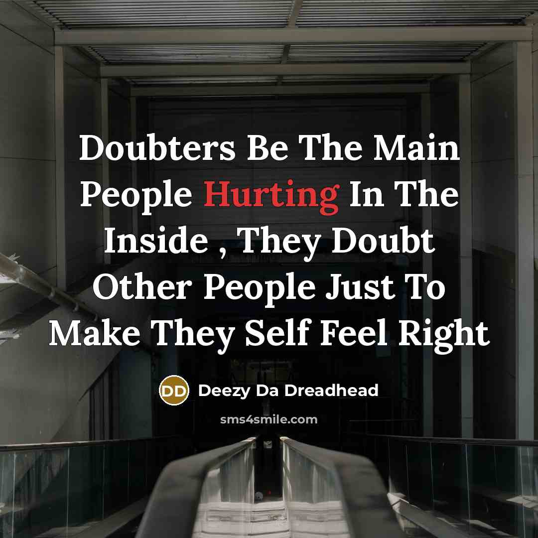 “Doubters Be The Main People Hurting In The Inside , They Doubt Other People Just To Make They Self Feel Right” quote by Deezy Da Dreadhead
