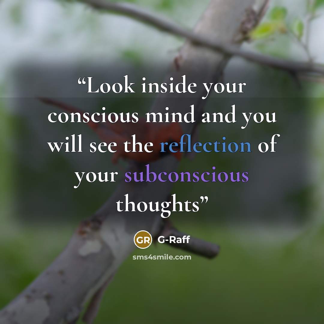 “Look inside your conscious mind and you will see the reflection of your subconscious thoughts” quote by G-Raff