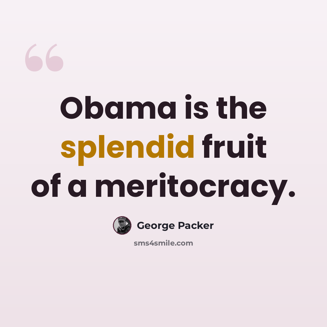 “Obama is the splendid fruit of a meritocracy.” quote by George Packer