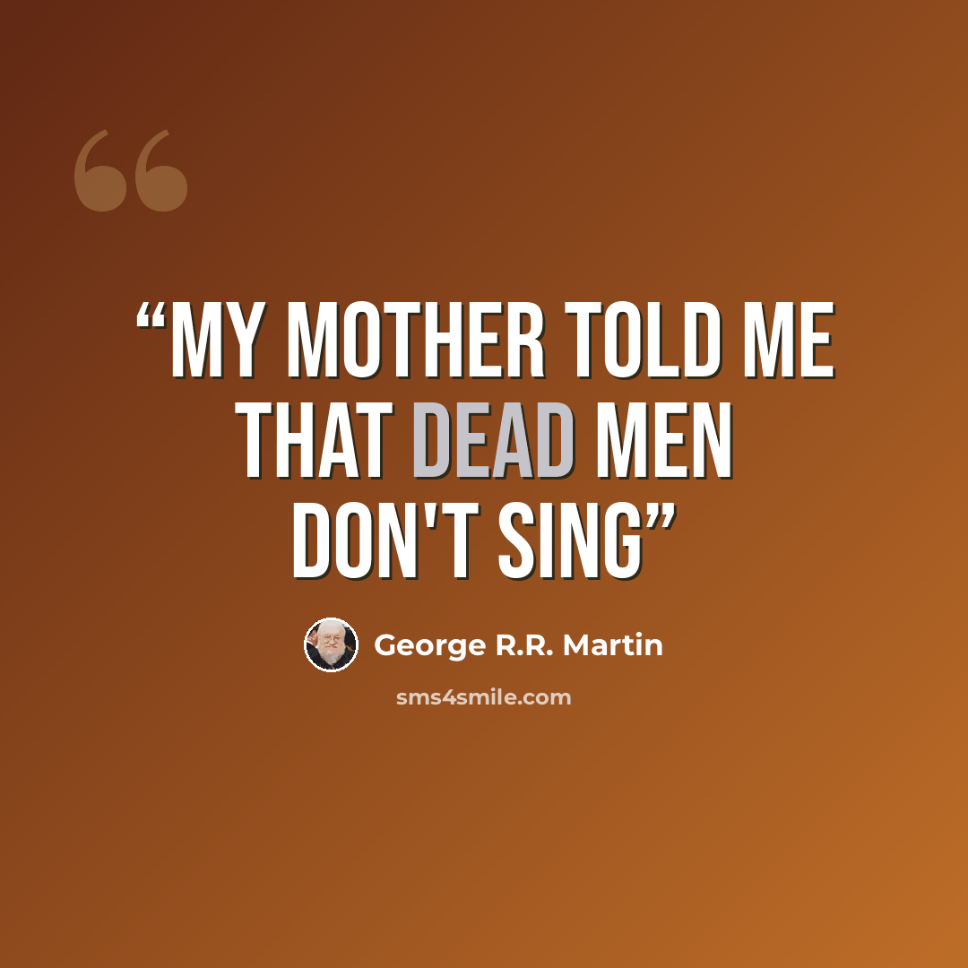 “My mother told me that dead men don't sing” quote by George R.R. Martin
