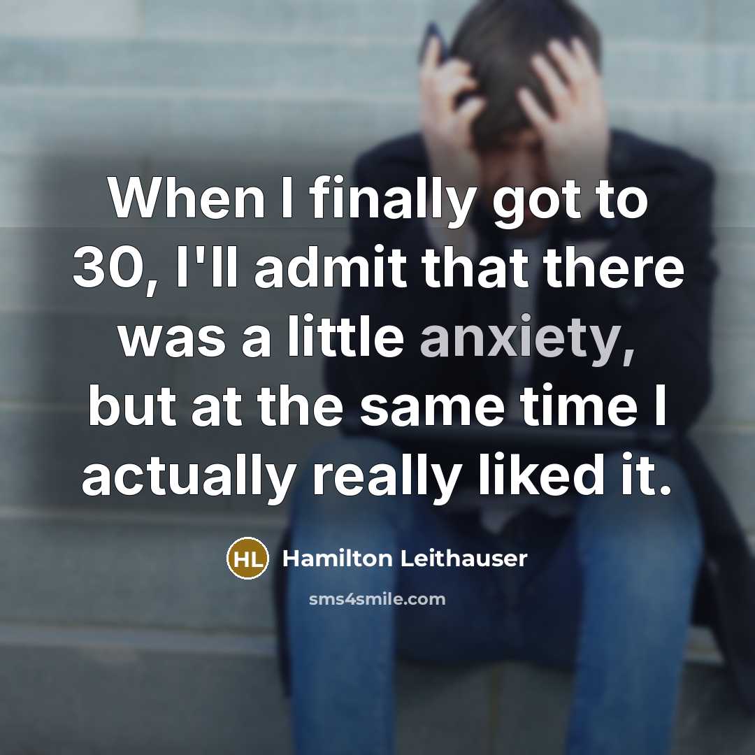 “When I finally got to 30, I'll admit that there was a little anxiety, but at the same time I actually really liked it.” quote by Hamilton Leithauser