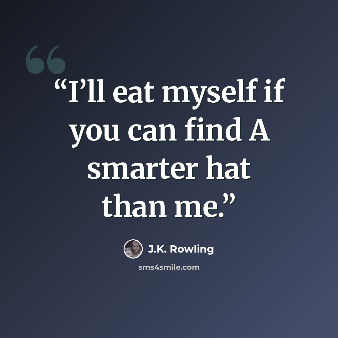 “I’ll eat myself if you can find A smarter hat than me.” quote by J.K. Rowling