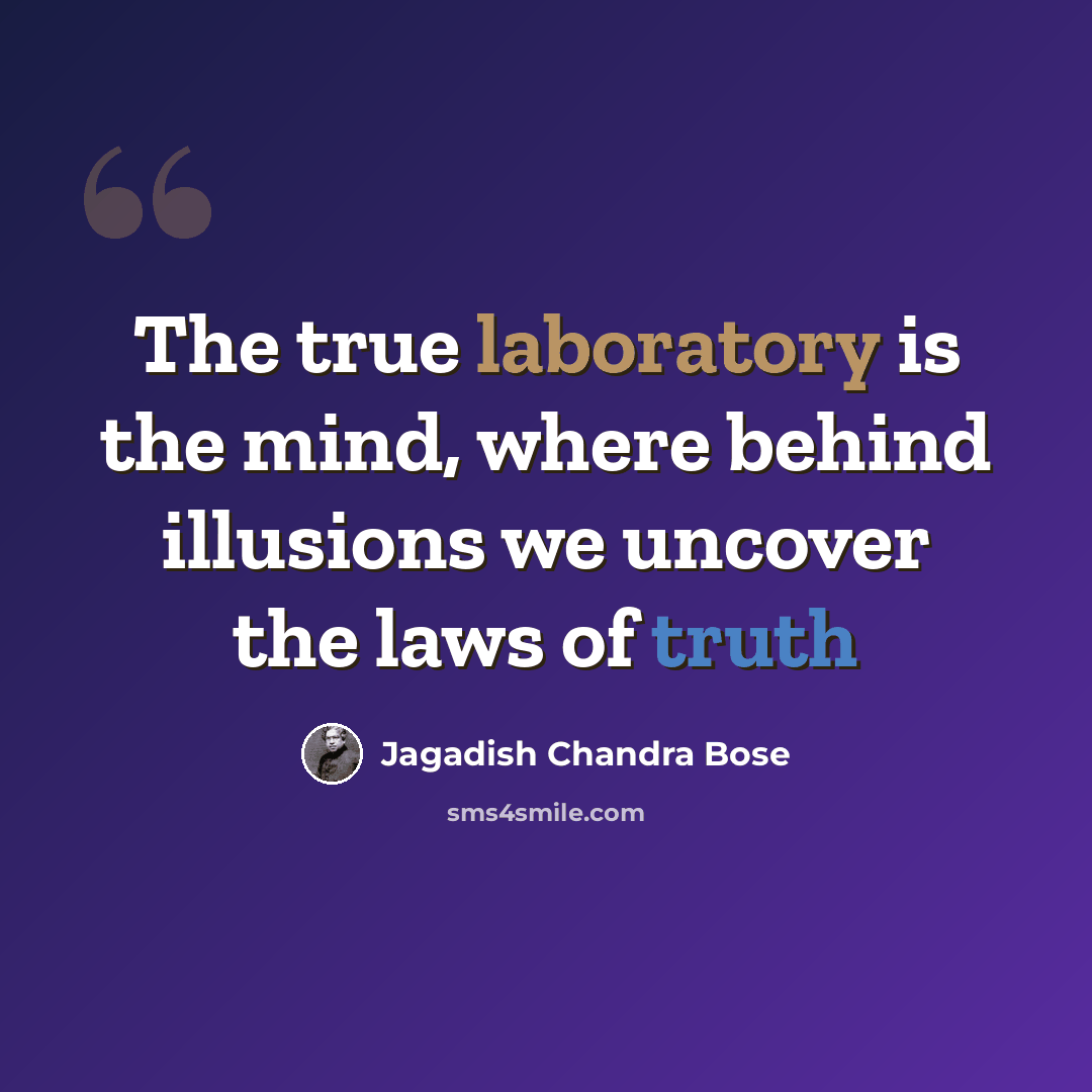 “The true laboratory is the mind, where behind illusions we uncover the laws of truth” quote by Jagadish Chandra Bose