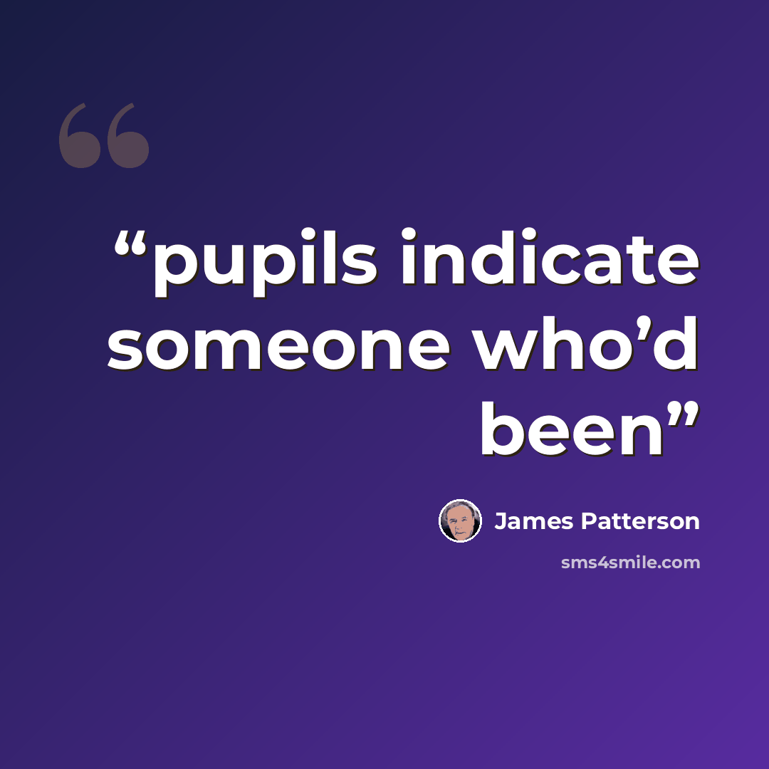 “pupils indicate someone who’d been” quote by James Patterson