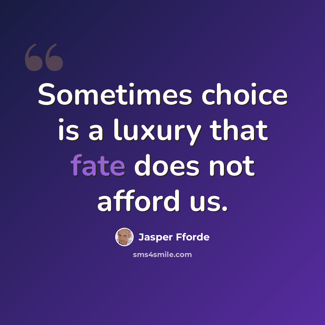 “Sometimes choice is a luxury that fate does not afford us.” quote by Jasper Fforde