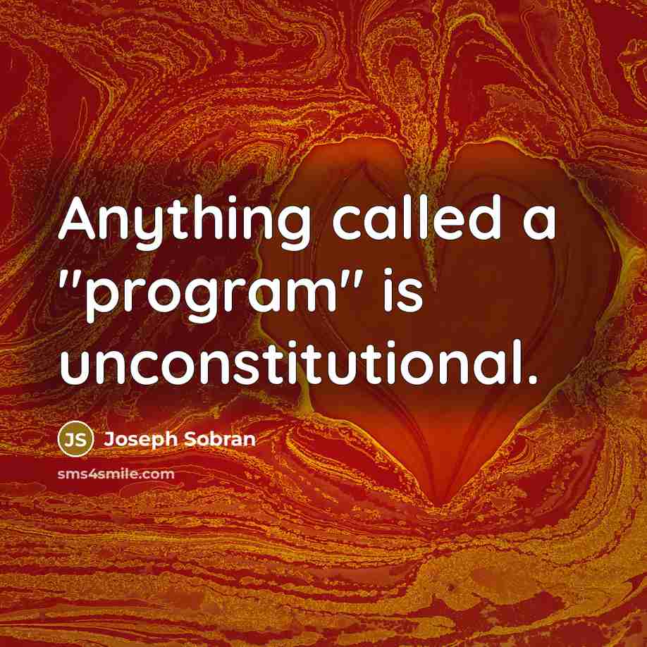 “Anything called a "program" is unconstitutional.” quote by Joseph Sobran