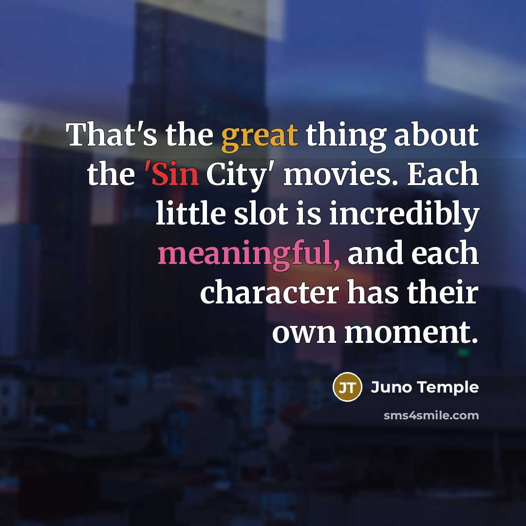 “That's the great thing about the 'Sin City' movies. Each little slot is incredibly meaningful, and each character has their own moment.” quote by Juno Temple