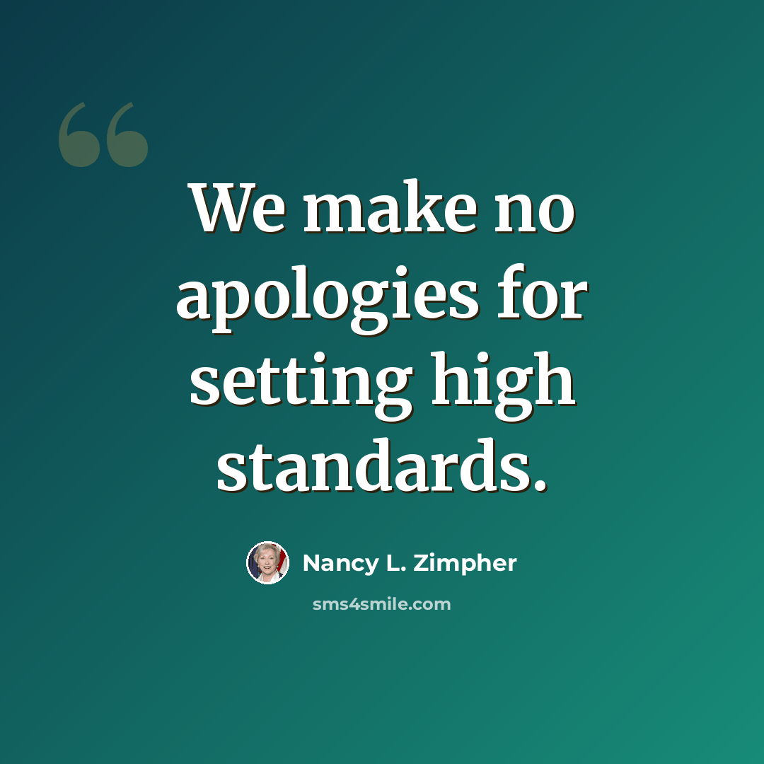 “We make no apologies for setting high standards.” quote by Nancy L. Zimpher