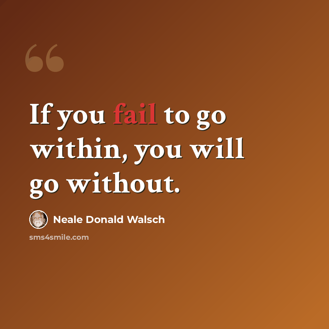 “If you fail to go within, you will go without.” quote by Neale Donald Walsch
