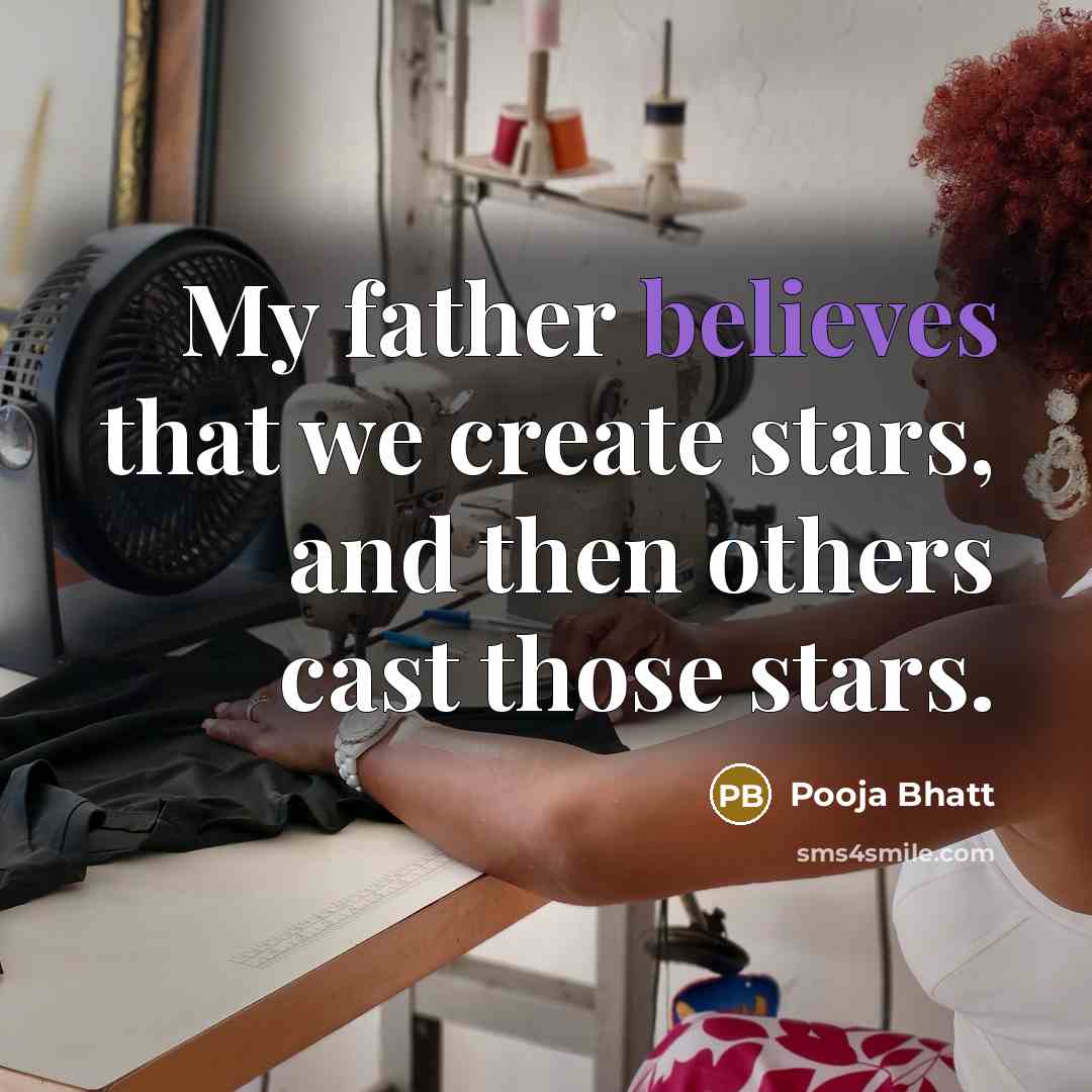 “My father believes that we create stars, and then others cast those stars.” quote by Pooja Bhatt
