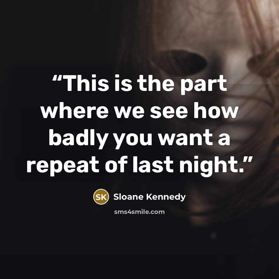 “This is the part where we see how badly you want a repeat of last night.” quote by Sloane Kennedy