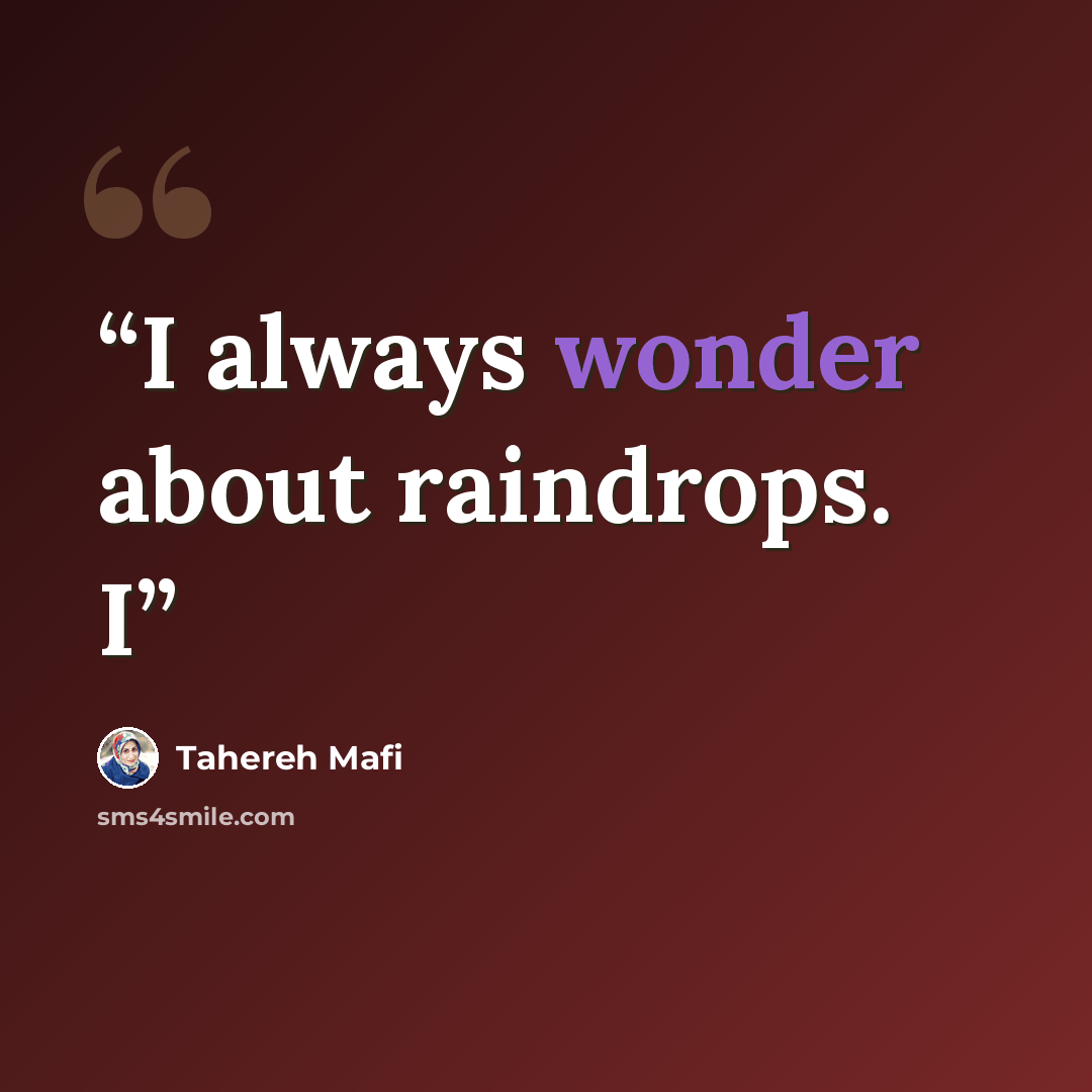 “I always wonder about raindrops. I” quote by Tahereh Mafi