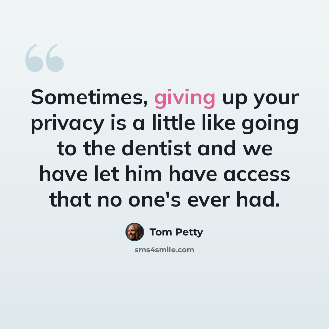 “Sometimes, giving up your privacy is a little like going to the dentist and we have let him have access that no one's ever had.” quote by Tom Petty
