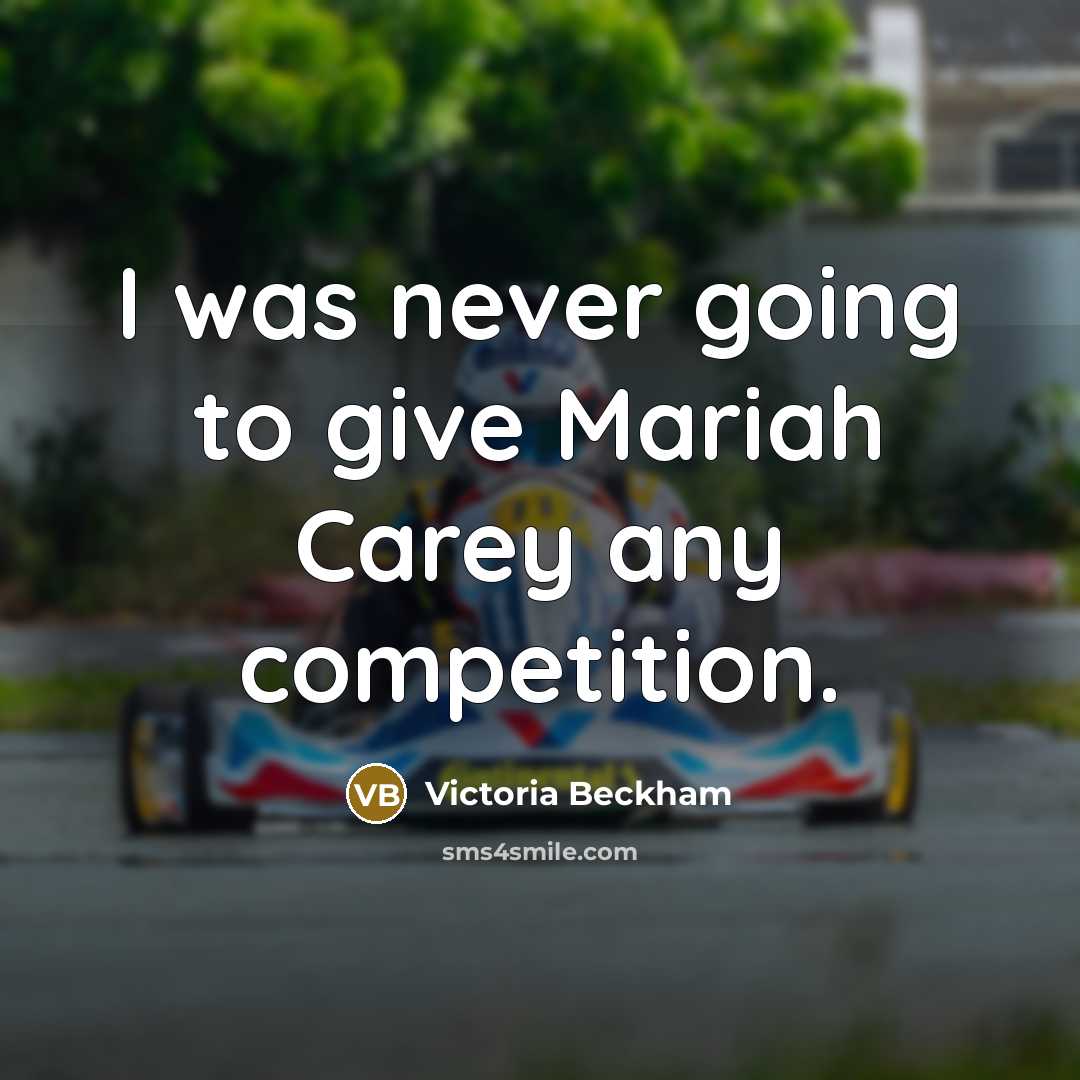 “I was never going to give Mariah Carey any competition.” quote by Victoria Beckham