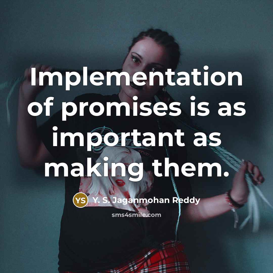 “Implementation of promises is as important as making them.” quote by Y. S. Jaganmohan Reddy