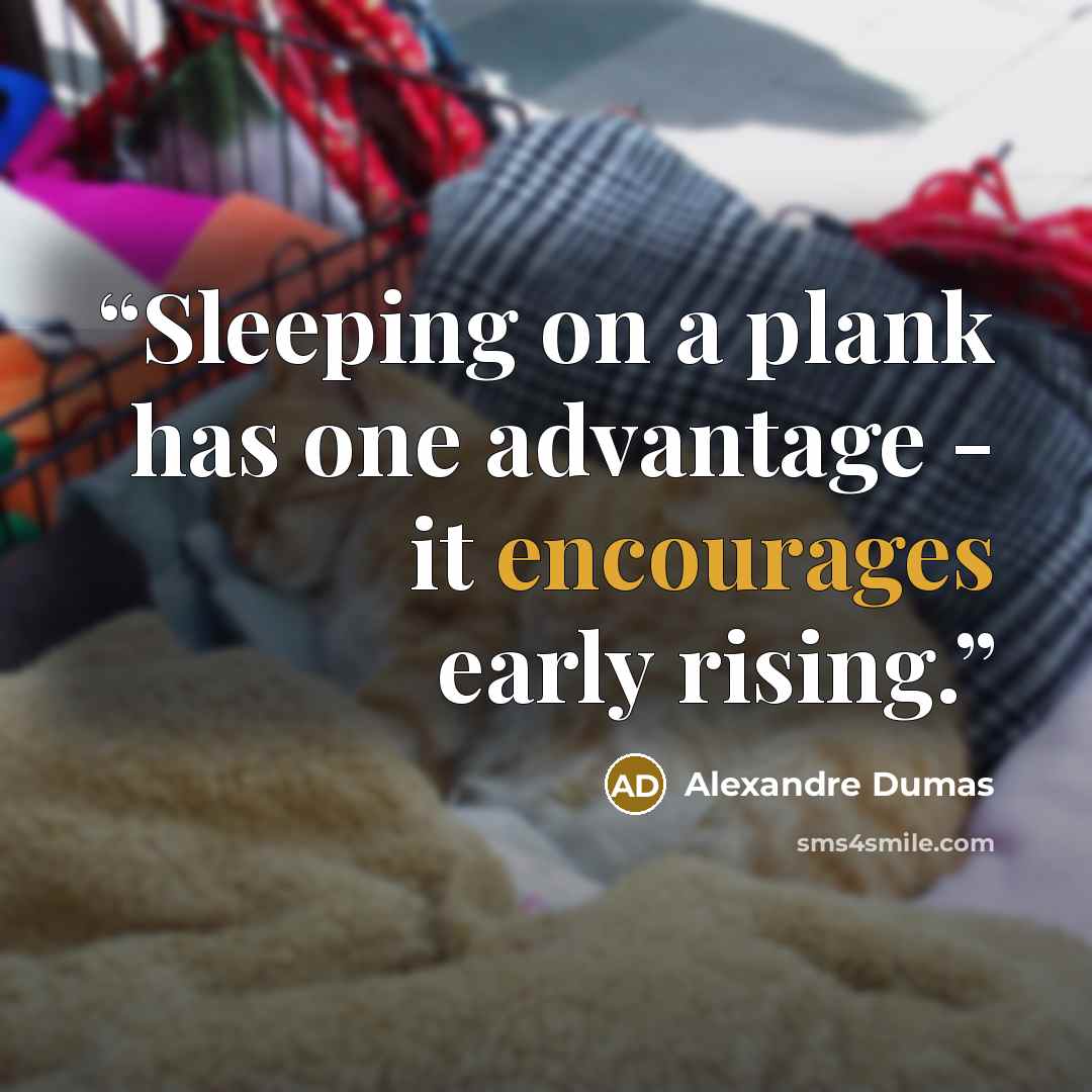 “Sleeping on a plank has one advantage - it encourages early rising.” quote by Alexandre Dumas