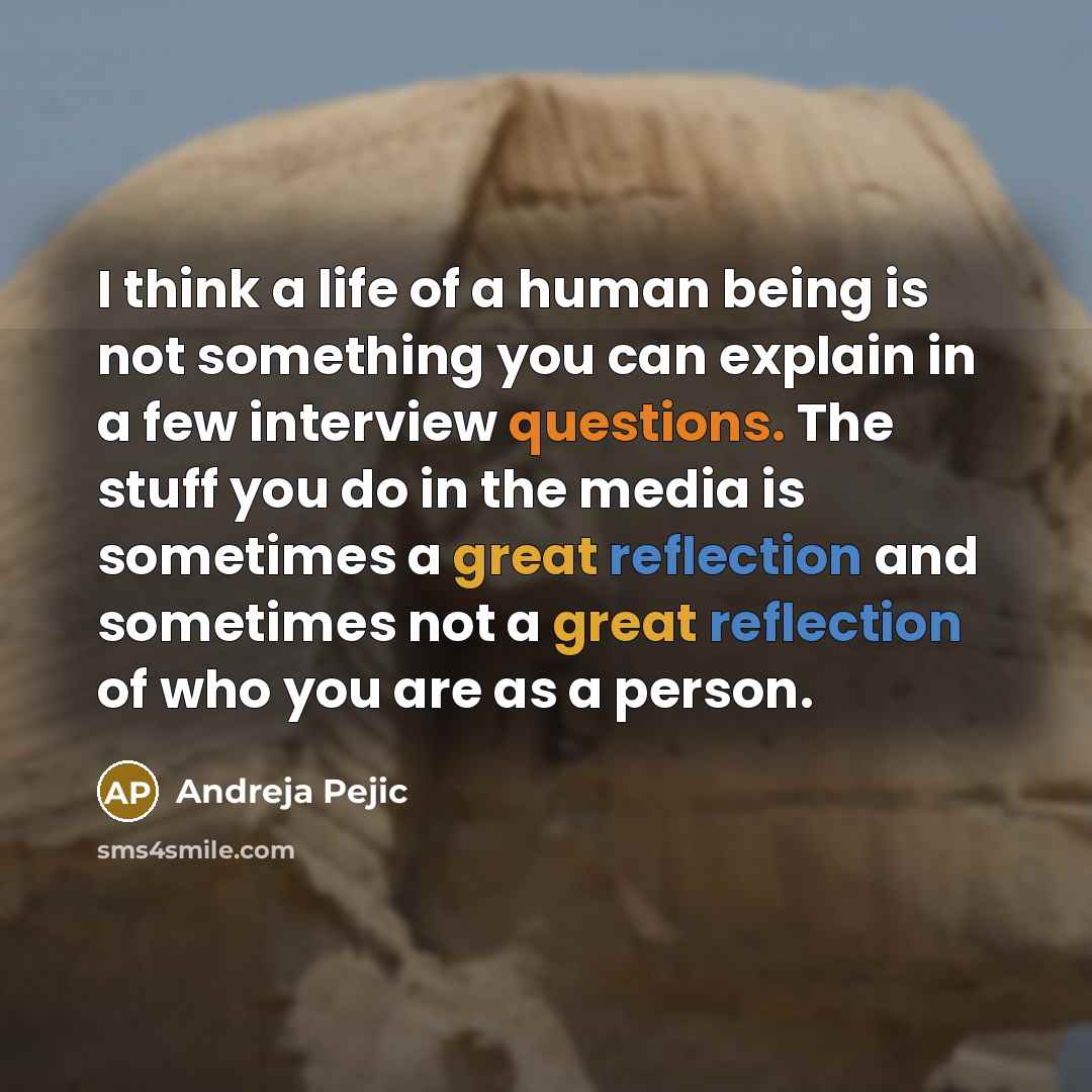 “I think a life of a human being is not something you can explain in a few interview questions. The stuff you do in the media is sometimes a great reflection and sometimes not a great reflection of who you are as a person.” quote by Andreja Pejic