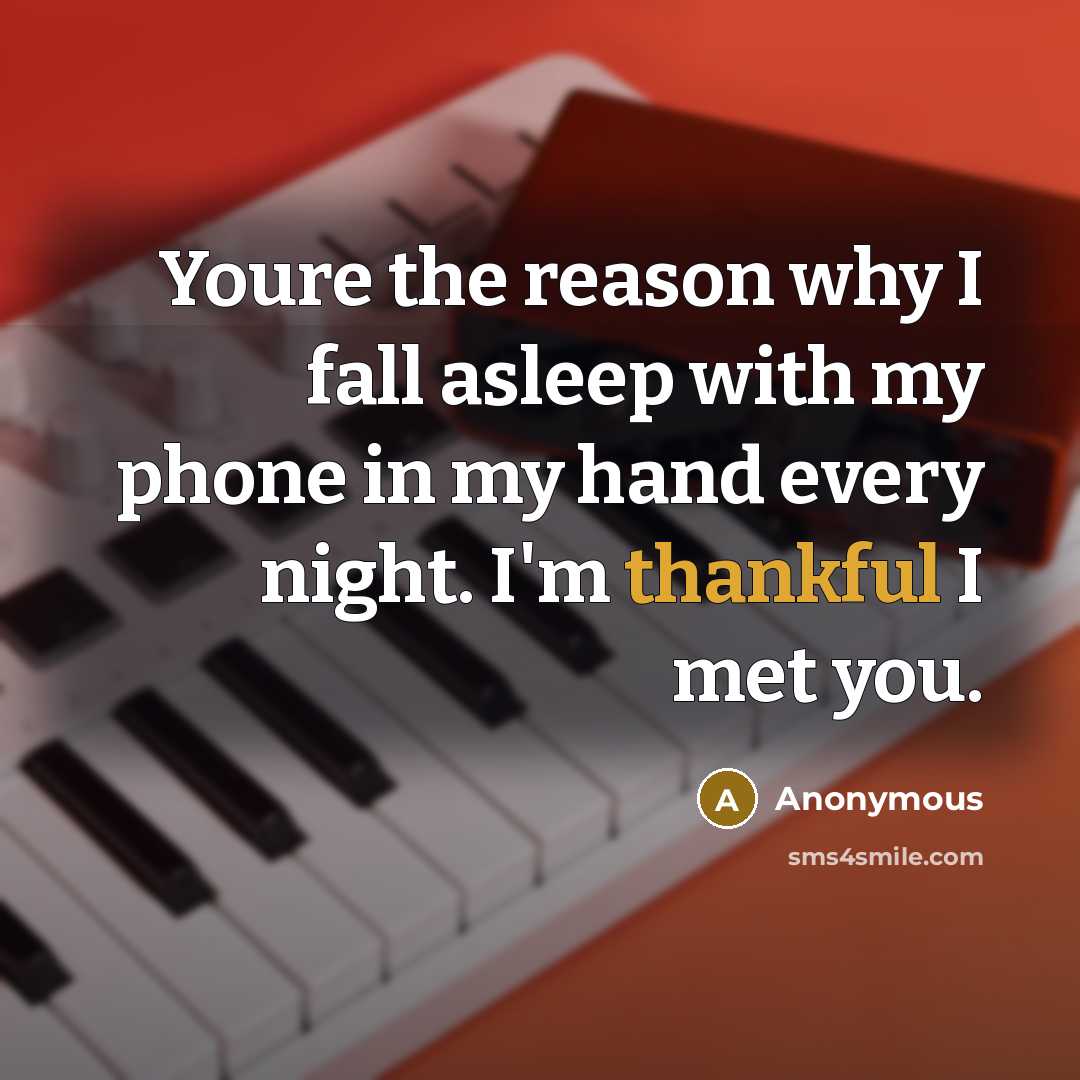 “Youre the reason why I fall asleep with my phone in my hand every night. I'm thankful I met you.” quote by Anonymous