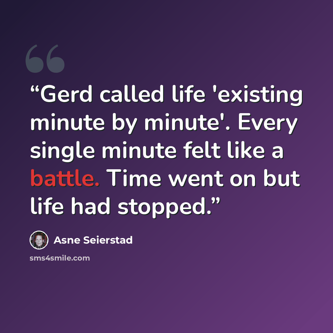 “Gerd called life 'existing minute by minute'. Every single minute felt like a battle. Time went on but life had stopped.” quote by Åsne Seierstad