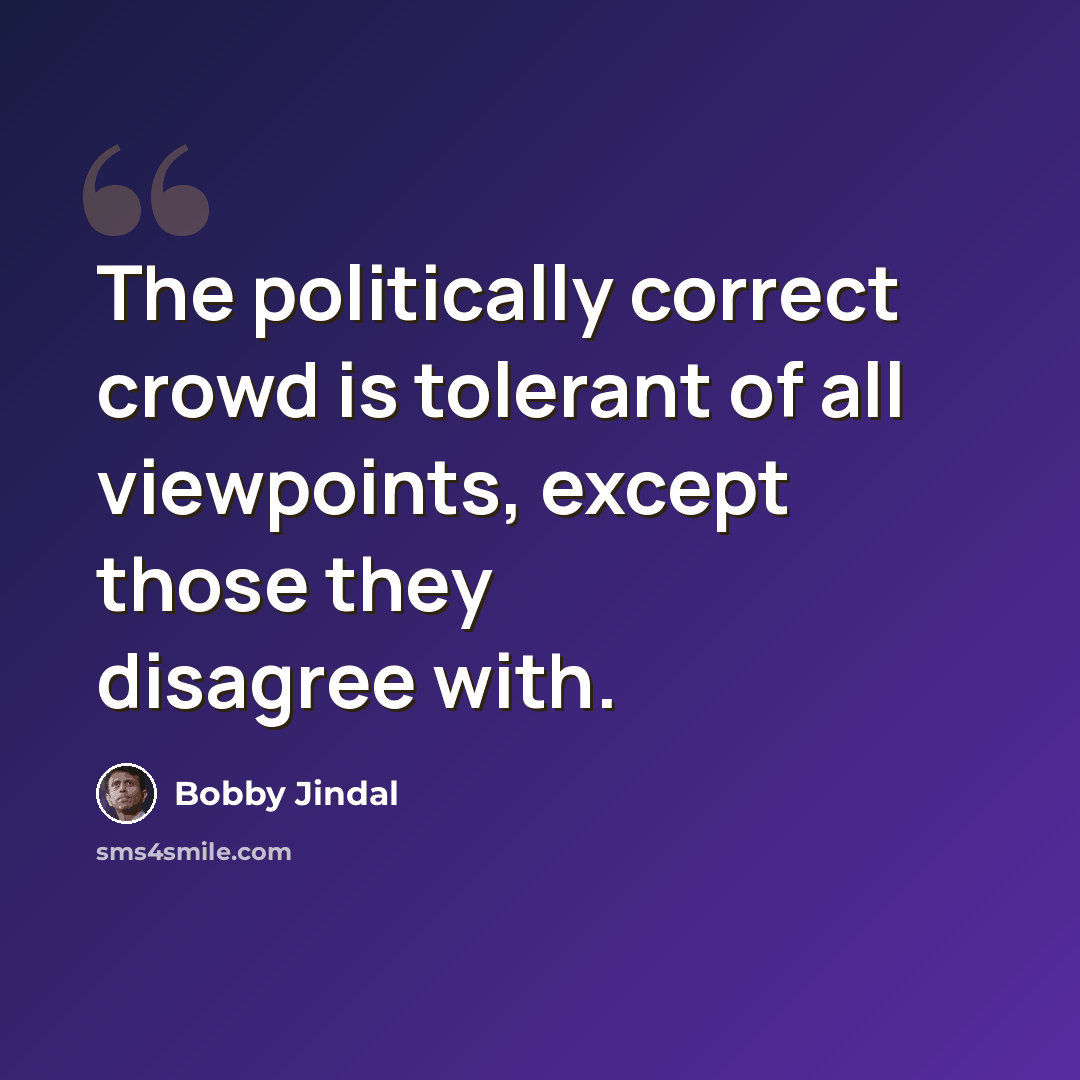 “The politically correct crowd is tolerant of all viewpoints, except those they disagree with.” quote by Bobby Jindal