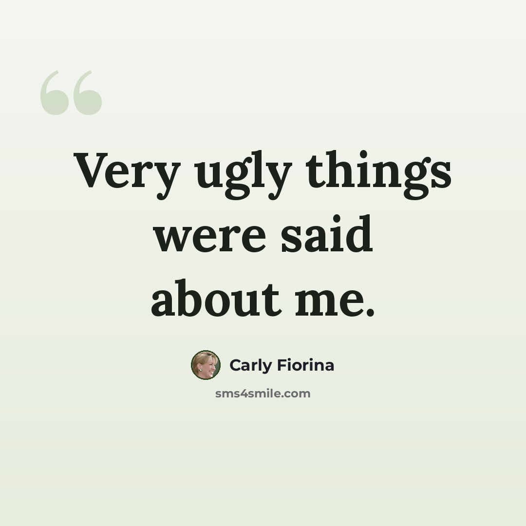 “Very ugly things were said about me.” quote by Carly Fiorina