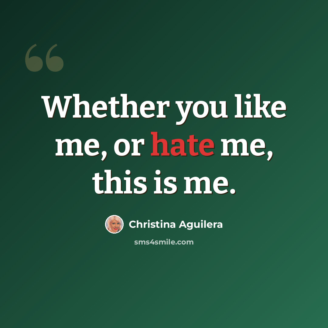 “Whether you like me, or hate me, this is me.” quote by Christina Aguilera
