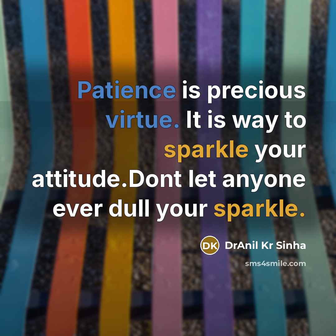 “Patience is precious virtue. It is way to sparkle your attitude.Dont let anyone ever dull your sparkle.” quote by DrAnil Kr Sinha