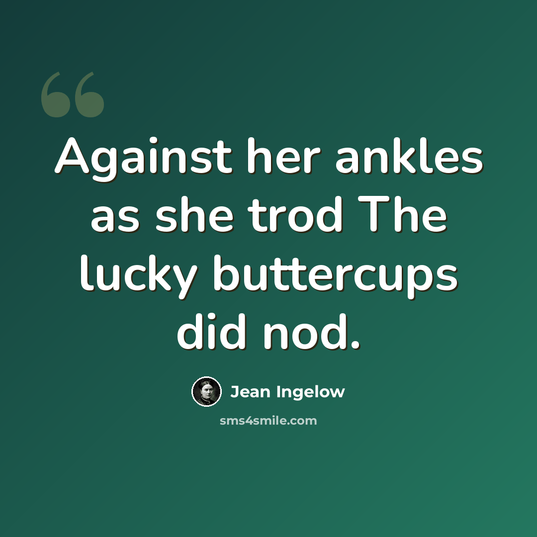 “Against her ankles as she trod The lucky buttercups did nod.” quote by Jean Ingelow