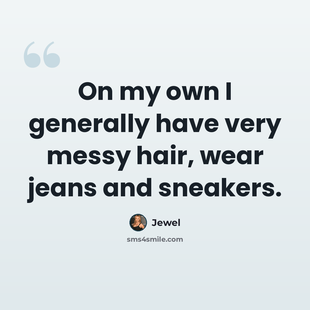 “On my own I generally have very messy hair, wear jeans and sneakers.” quote by Jewel