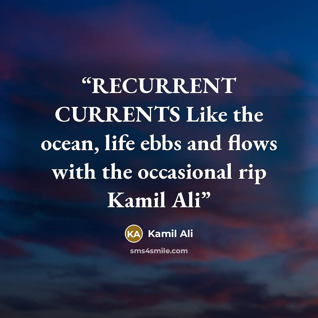 “RECURRENT CURRENTS Like the ocean, life ebbs and flows with the occasional rip Kamil Ali” quote by Kamil Ali