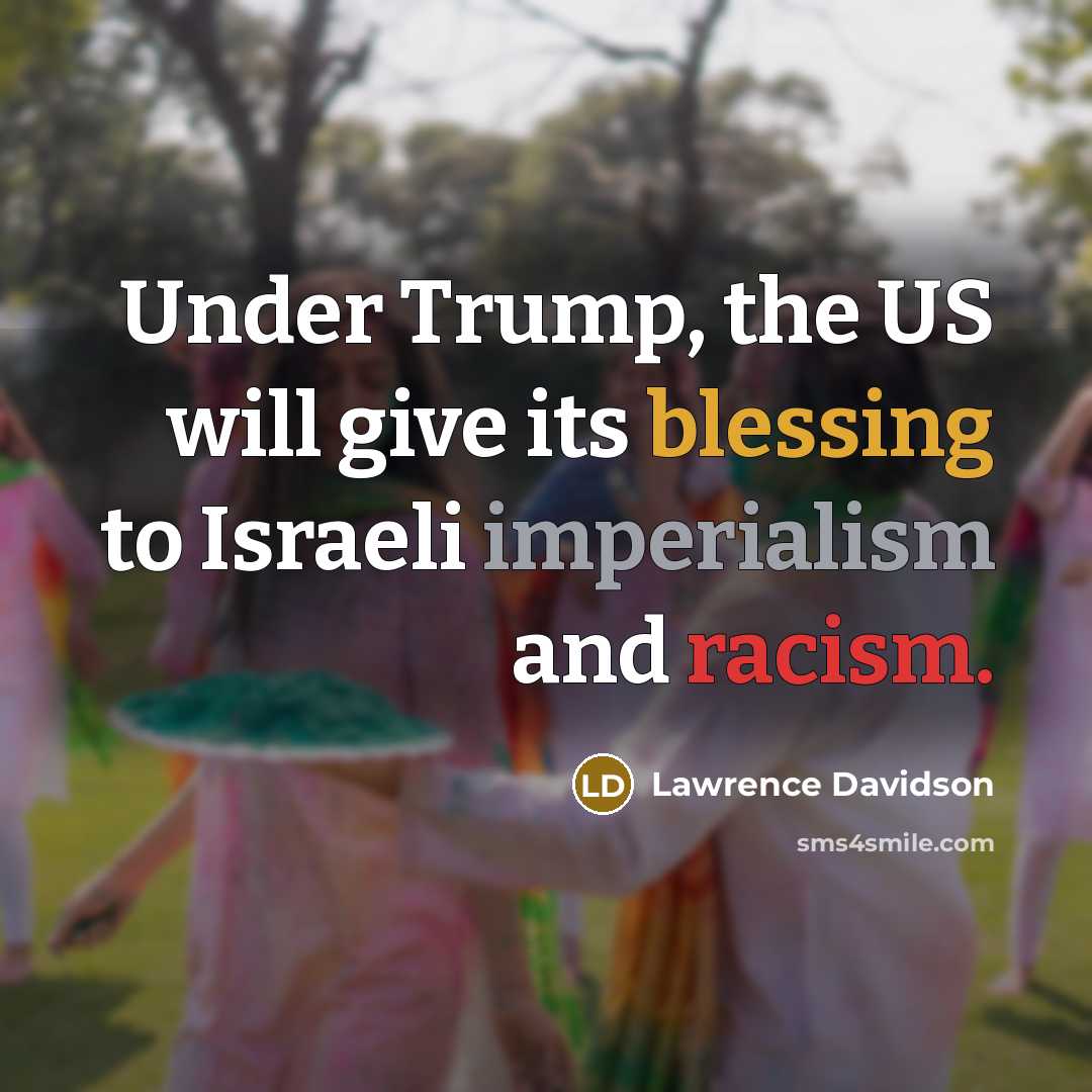 “Under Trump, the US will give its blessing to Israeli imperialism and racism.” quote by Lawrence Davidson