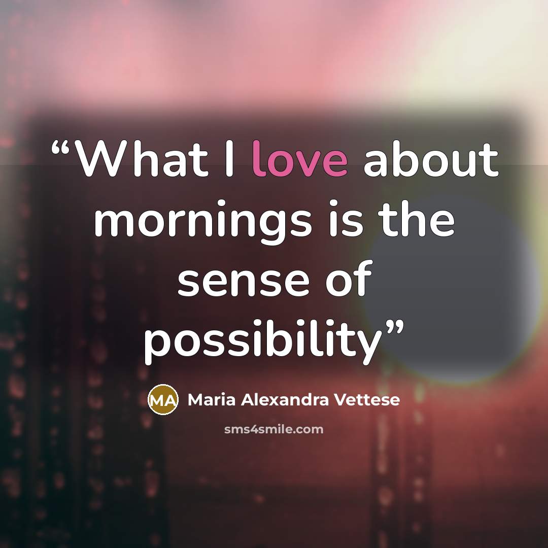 “What I love about mornings is the sense of possibility” quote by Maria Alexandra Vettese