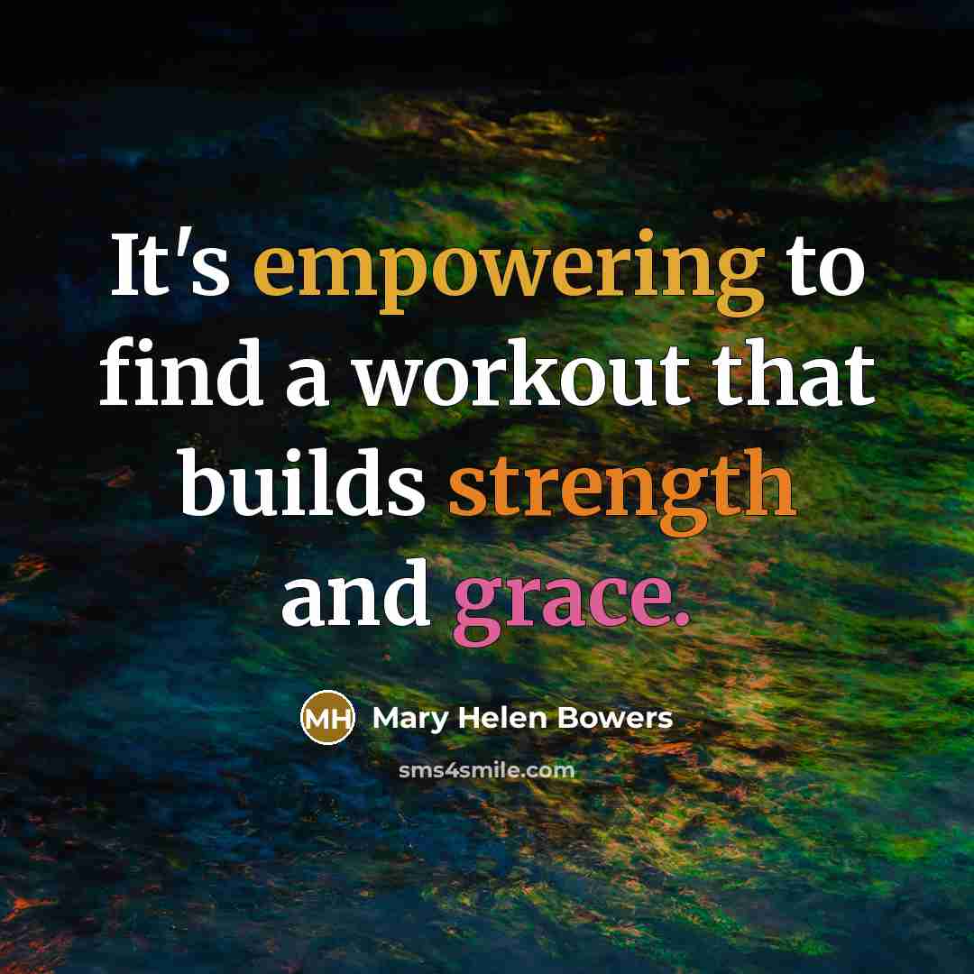 “It's empowering to find a workout that builds strength and grace.” quote by Mary Helen Bowers