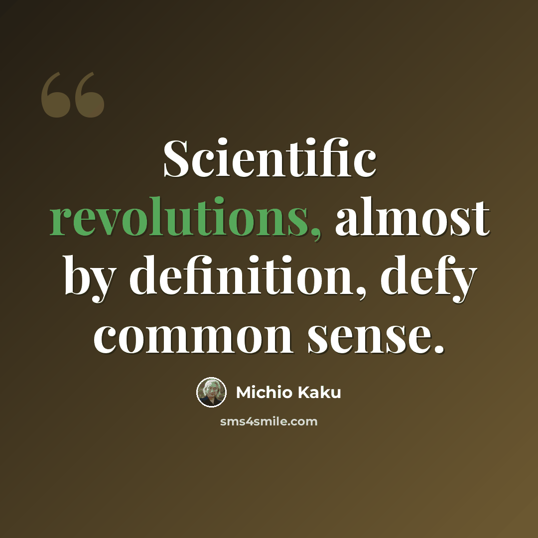 “Scientific revolutions, almost by definition, defy common sense.” quote by Michio Kaku