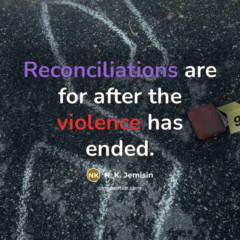 “Reconciliations are for after the violence has ended.” quote by N. K. Jemisin