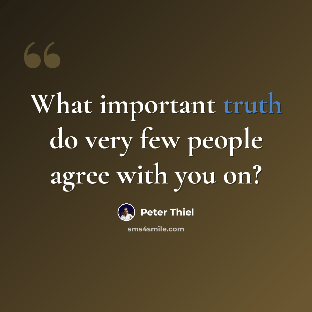 “What important truth do very few people agree with you on?” quote by Peter Thiel