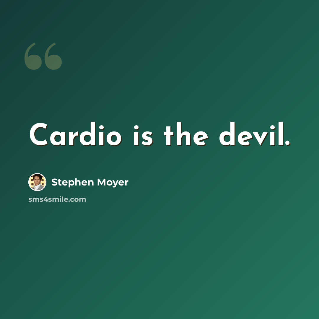 “Cardio is the devil.” quote by Stephen Moyer