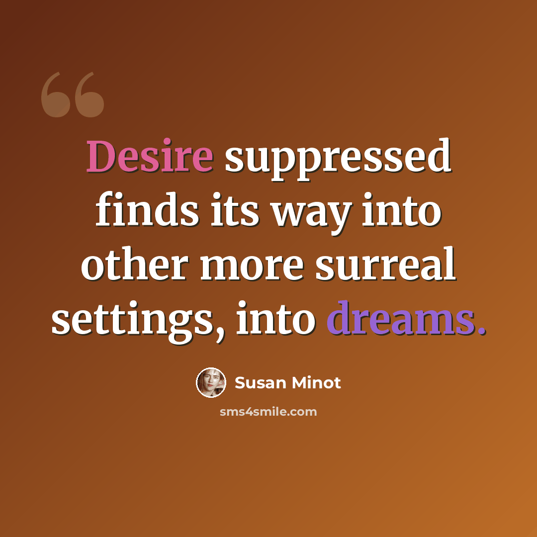 “Desire suppressed finds its way into other more surreal settings, into dreams.” quote by Susan Minot