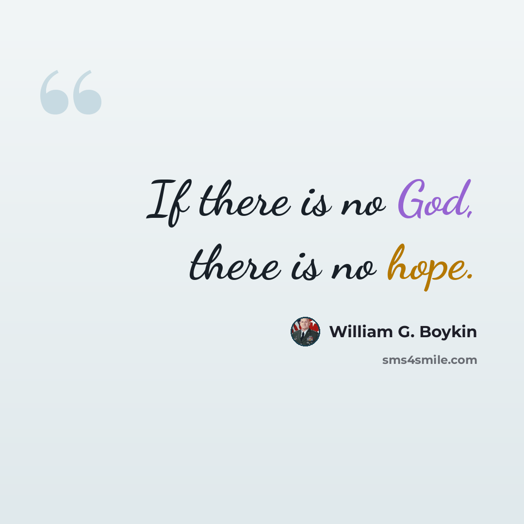 “If there is no God, there is no hope.” quote by William G. Boykin