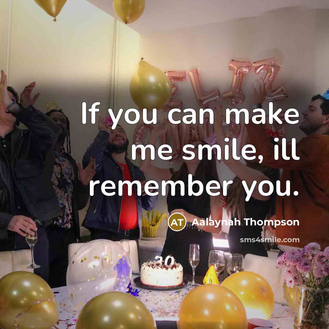 “If you can make me smile, ill remember you.” quote by Aalaynah Thompson