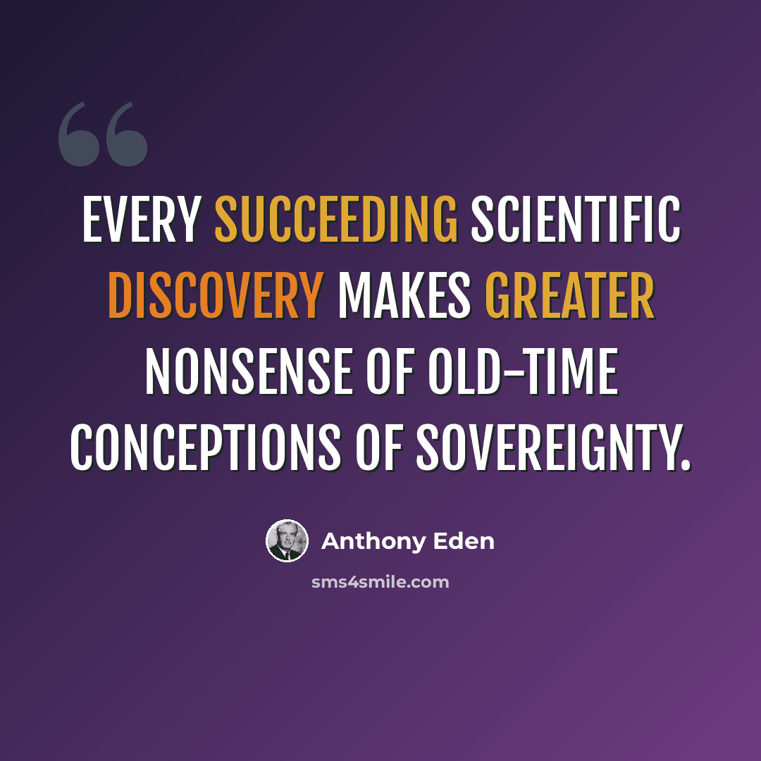 “Every succeeding scientific discovery makes greater nonsense of old-time conceptions of sovereignty.” quote by Anthony Eden