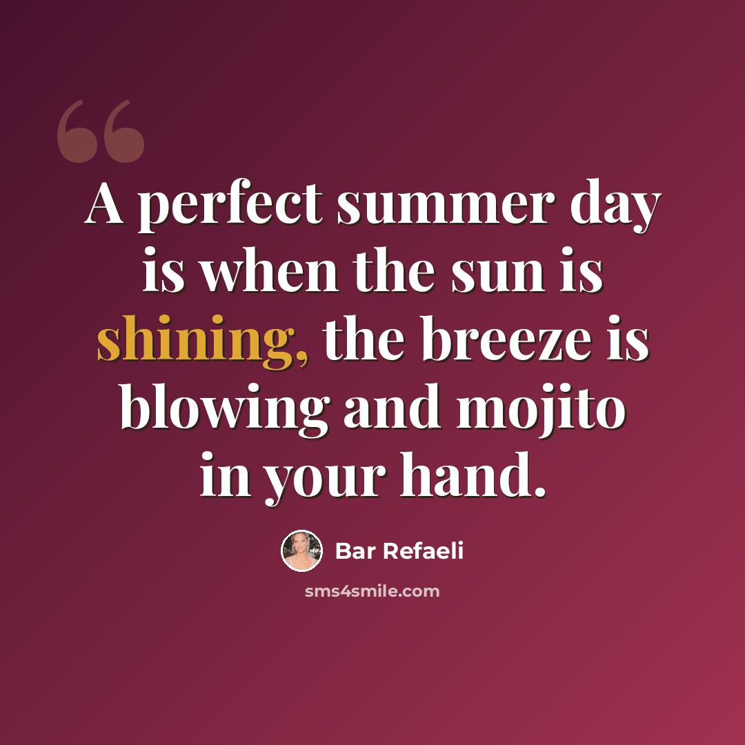 “A perfect summer day is when the sun is shining, the breeze is blowing and mojito in your hand.” quote by Bar Refaeli