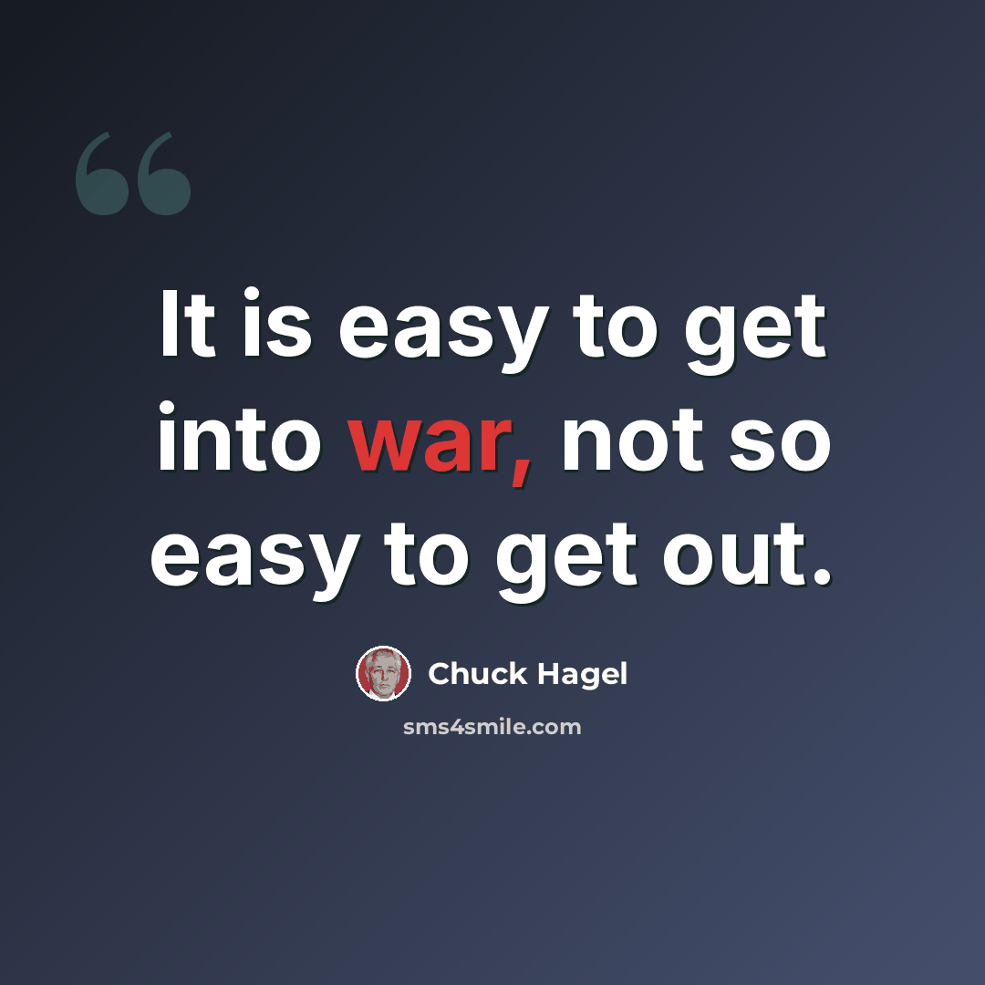 “It is easy to get into war, not so easy to get out.” quote by Chuck Hagel