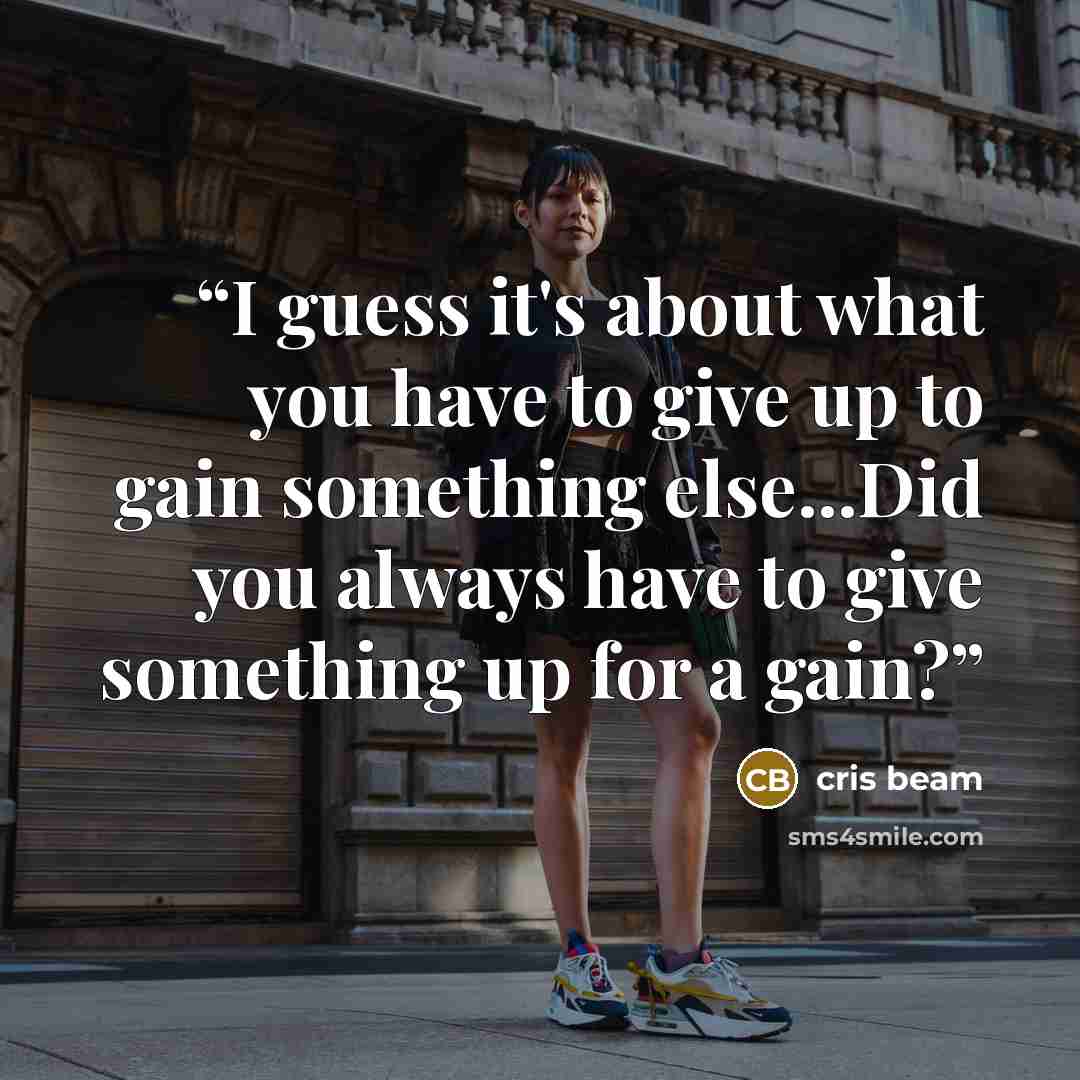 “I guess it's about what you have to give up to gain something else...Did you always have to give something up for a gain?” quote by Cris Beam