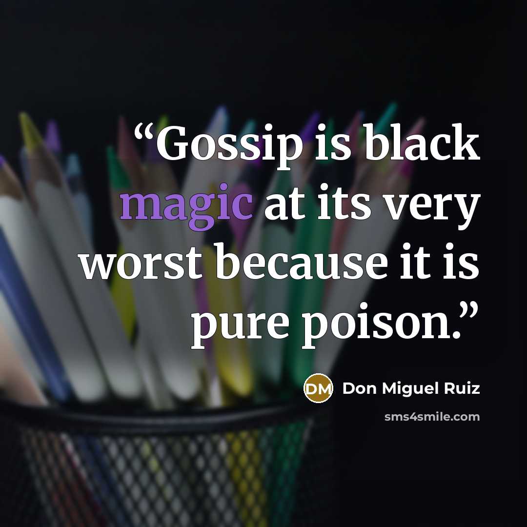 “Gossip is black magic at its very worst because it is pure poison.” quote by Don Miguel Ruiz
