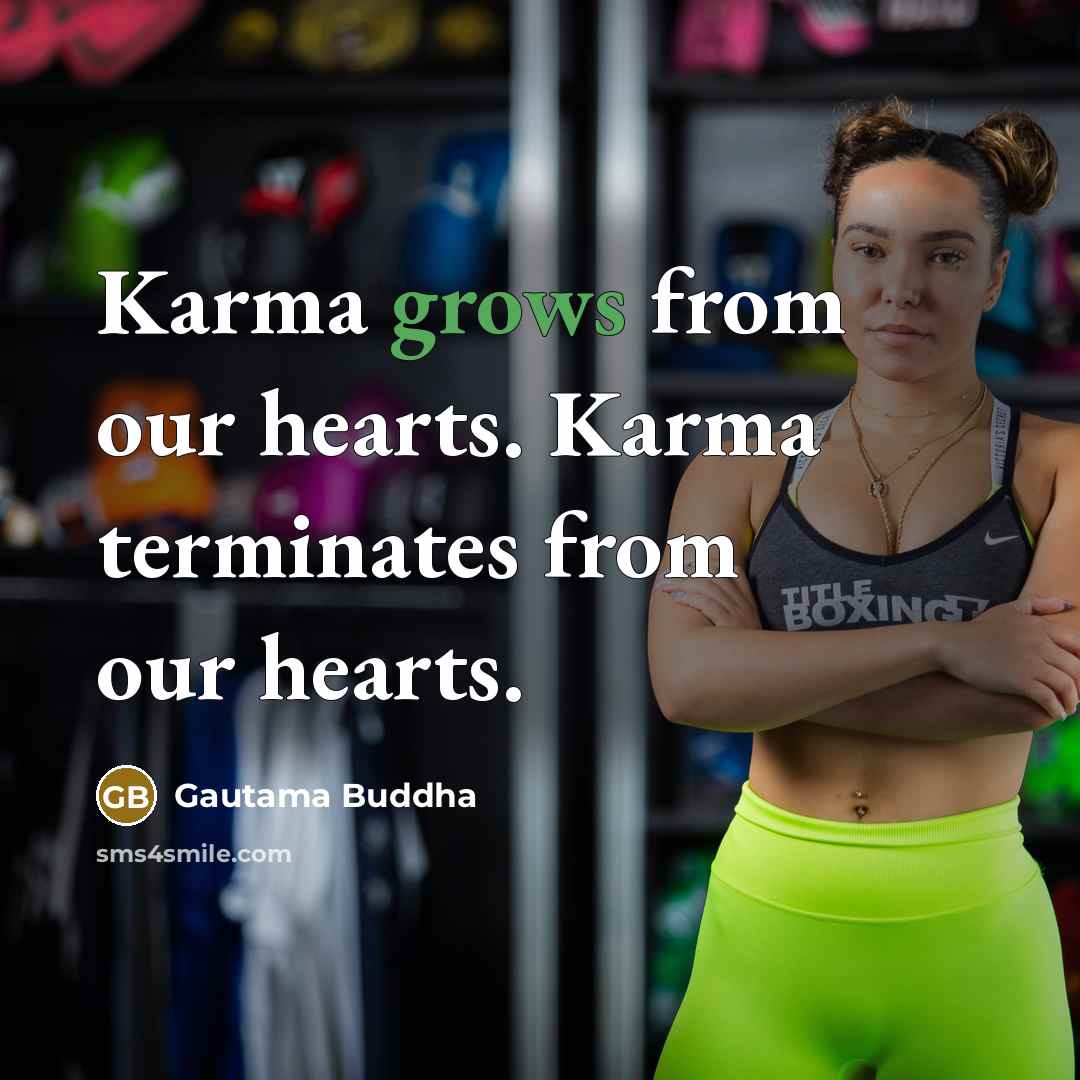 “Karma grows from our hearts. Karma terminates from our hearts.” quote by Gautama Buddha