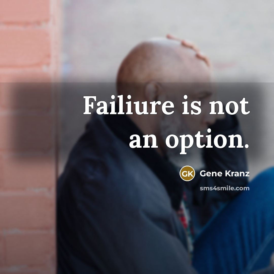 “Failiure is not an option.” quote by Gene Kranz