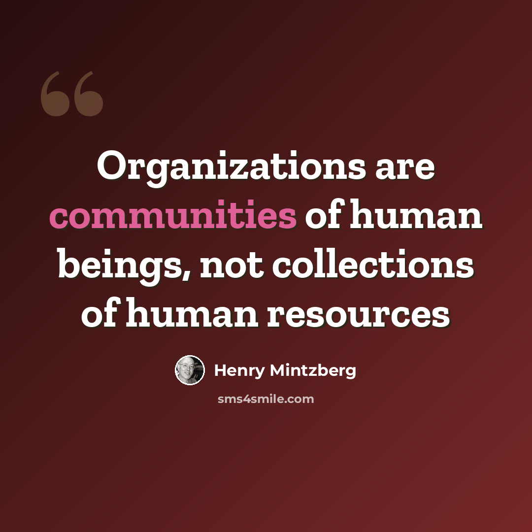 “Organizations are communities of human beings, not collections of human resources” quote by Henry Mintzberg