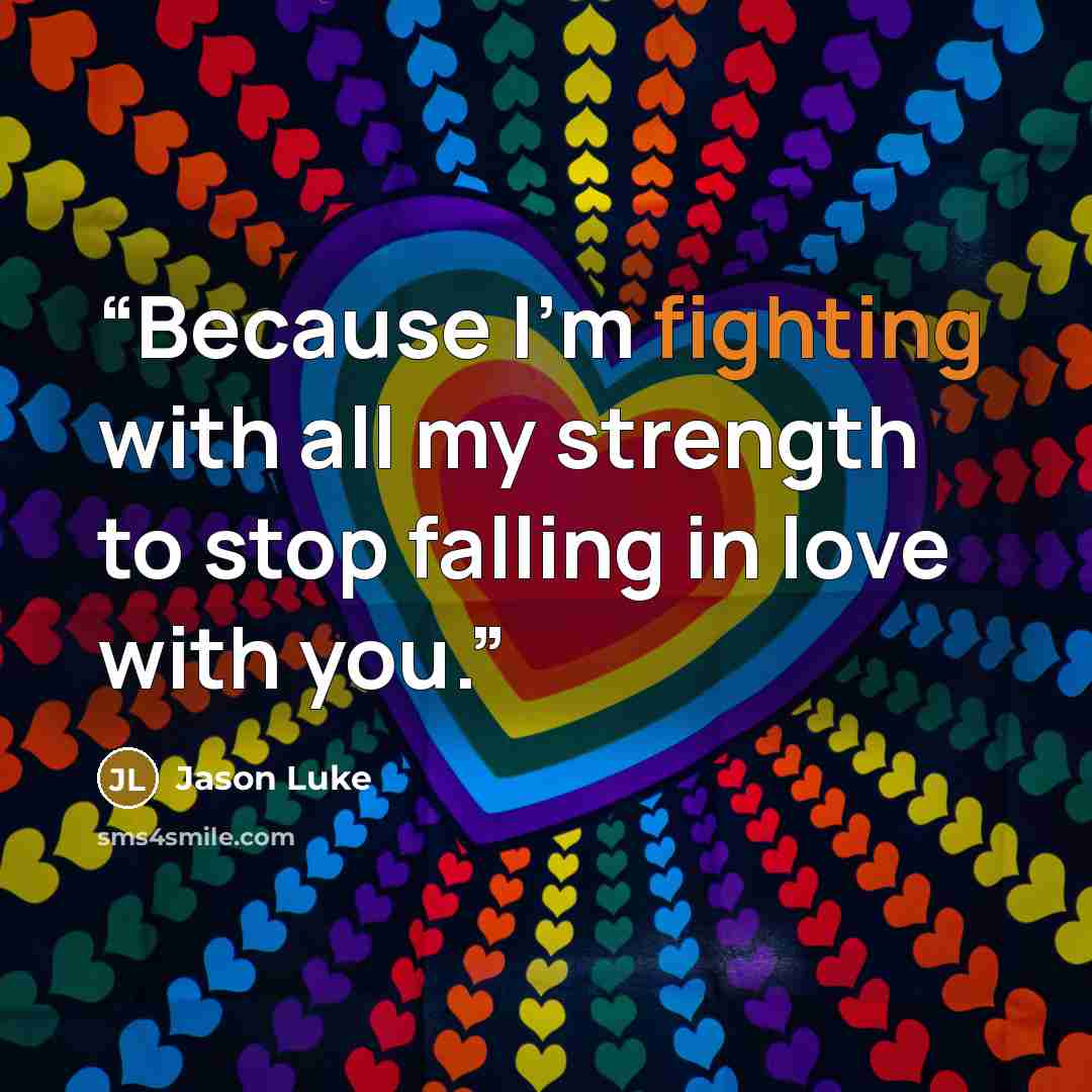“Because I’m fighting with all my strength to stop falling in love with you.” quote by Jason Luke