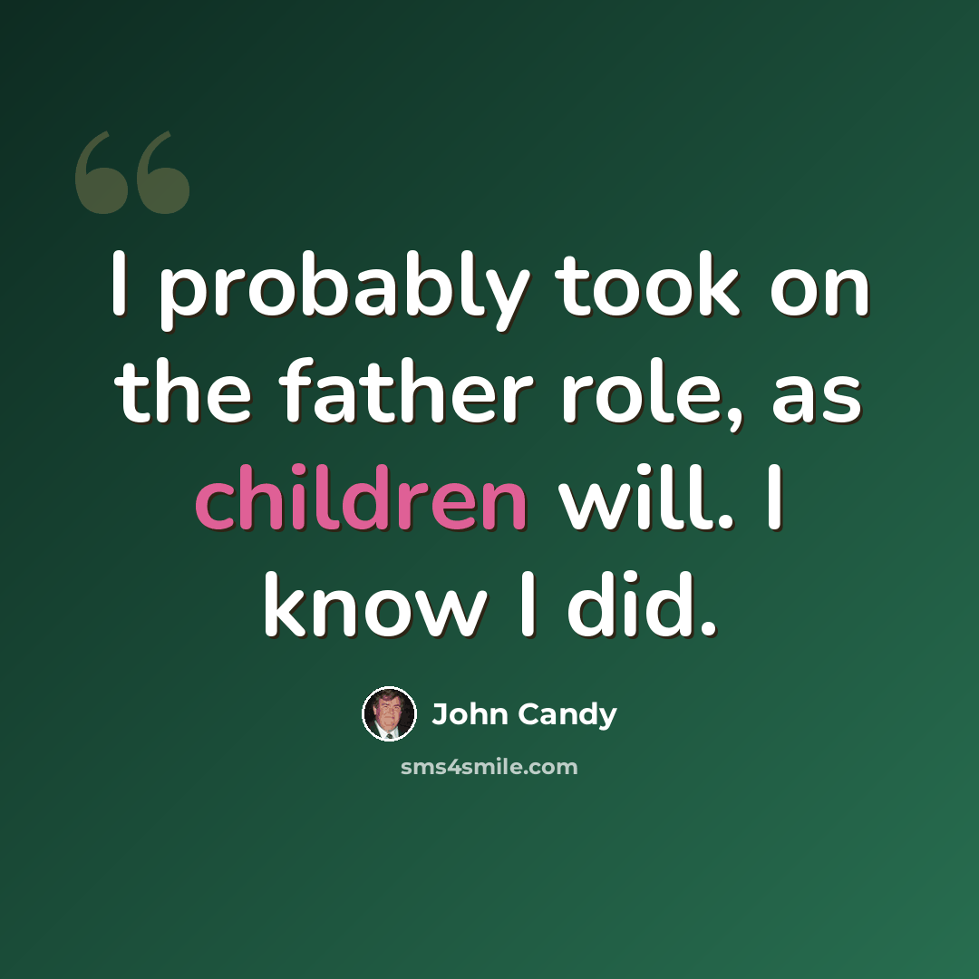 “I probably took on the father role, as children will. I know I did.” quote by John Candy